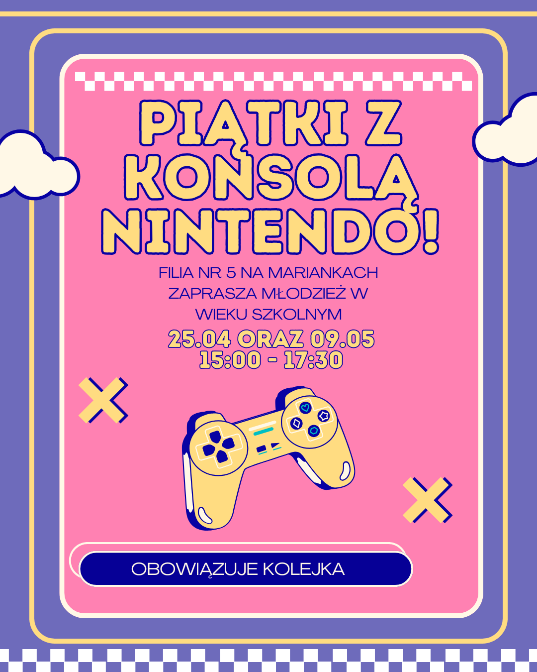 Plakat promujący wydarzenie "Piątki z konsolą Nintendo" organizowane przez filię nr 5 na Mariankach dla młodzieży w wieku szkolnym. Wydarzenie odbędzie się 25 kwietnia oraz 9 maja w godzinach 15:00-17:30. Na plakacie znajduje się ilustracja żółtego pada do konsoli na różowym tle, z napisem informującym o obowiązku kolejki. Całość utrzymana jest w kolorach różowym, fioletowym i żółtym, z dekoracyjnymi chmurkami i wzorem w kratkę.