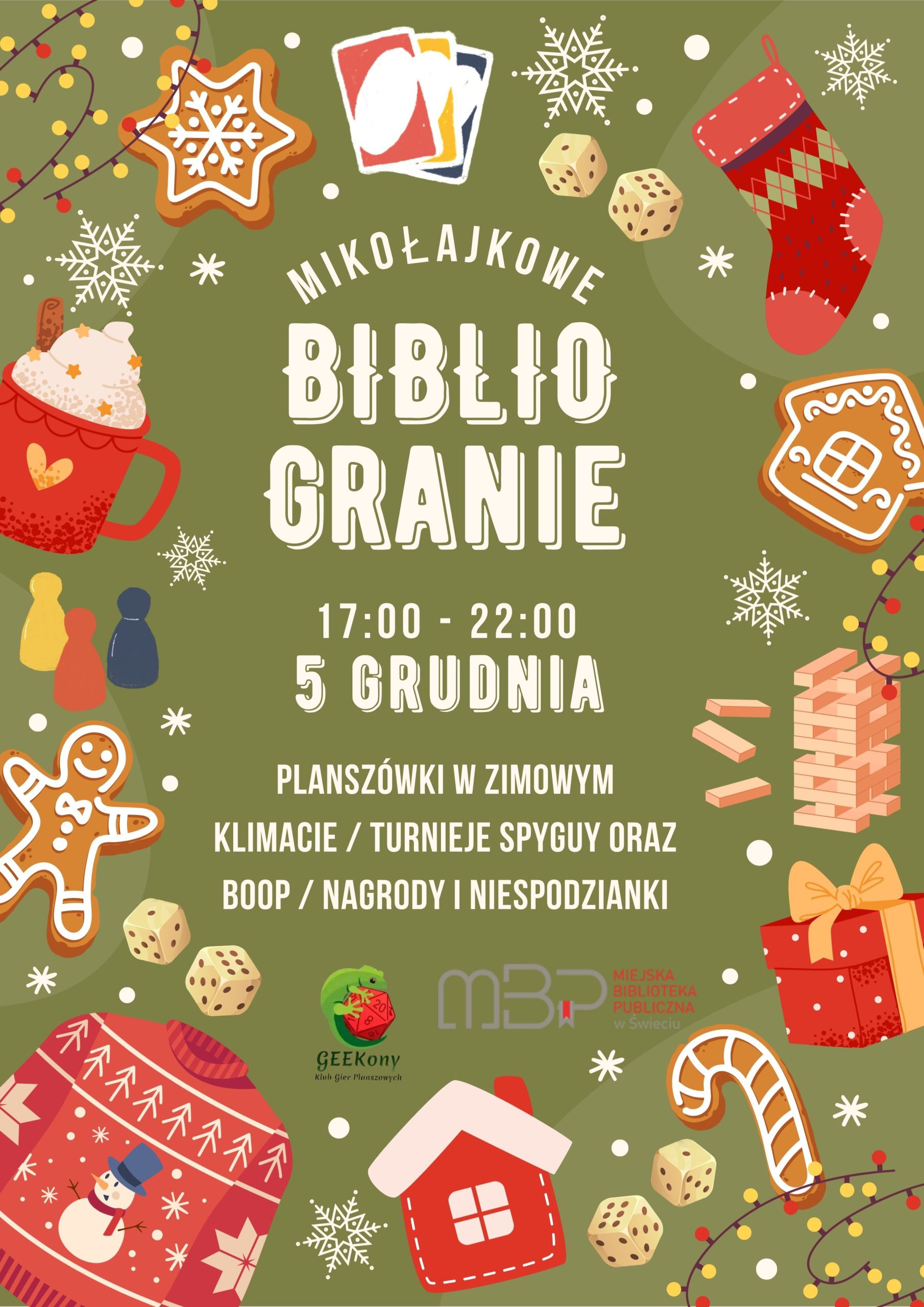 Plakat promocyjny wydarzenia o świątecznym charakterze, zatytułowanego „Mikołajkowe Bibliogranie”. Tło jest oliwkowo-zielone, ozdobione kolorowymi grafikami, w tym piernikami, kubkiem gorącego napoju, kostkami do gry, pionkami, kartami, prezentem, domkiem świątecznym i świątecznym swetrem. Centralnie umieszczony jest jasny napis z nazwą wydarzenia oraz datą: 5 grudnia, godzina 17:00-22:00. Poniżej znajduje się informacja o aktywnościach: planszówki w zimowym klimacie, turnieje gier SpyGuy oraz Boop, nagrody i niespodzianki. Na dole widnieją logotypy organizatorów: GEekony Klub Gier Planszowych i Miejska Biblioteka Publiczna w Świeciu.