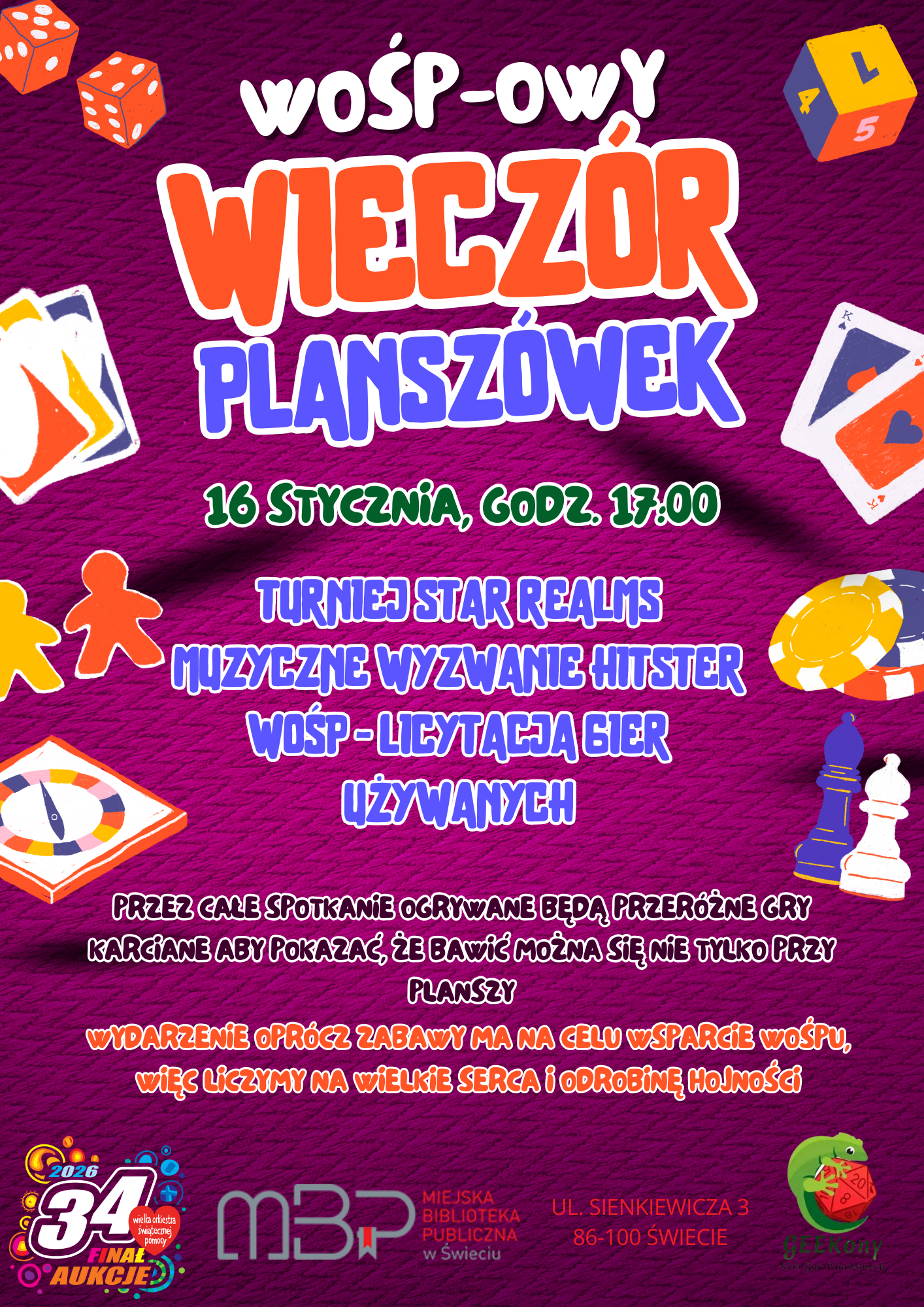 Plakat promuje WOŚP-owy wieczór planszówek odbywający się 16 stycznia o godzinie 17:00, utrzymany w fioletowo‑pomarańczowej kolorystyce z motywami kości, kart i pionków.​ Na środku dużymi, kontrastowymi literami widnieje napis „Wieczór planszówek”, poniżej informacja o dacie oraz programie wydarzenia: turniej Star Realms, muzyczne wyzwanie Hitster i licytacja używanych gier na rzecz WOŚP. Dolna część grafiki zawiera tekst o rozgrywaniu różnych gier karcianych, zachęcie do wspólnej zabawy i wsparcia Wielkiej Orkiestry Świątecznej Pomocy, a także logotyp 34. Finału WOŚP oraz loga organizatorów: Miejskiej Biblioteki Publicznej w Świeciu i klubu GeekOn z adresem biblioteki przy ul. Sienkiewicza 3.