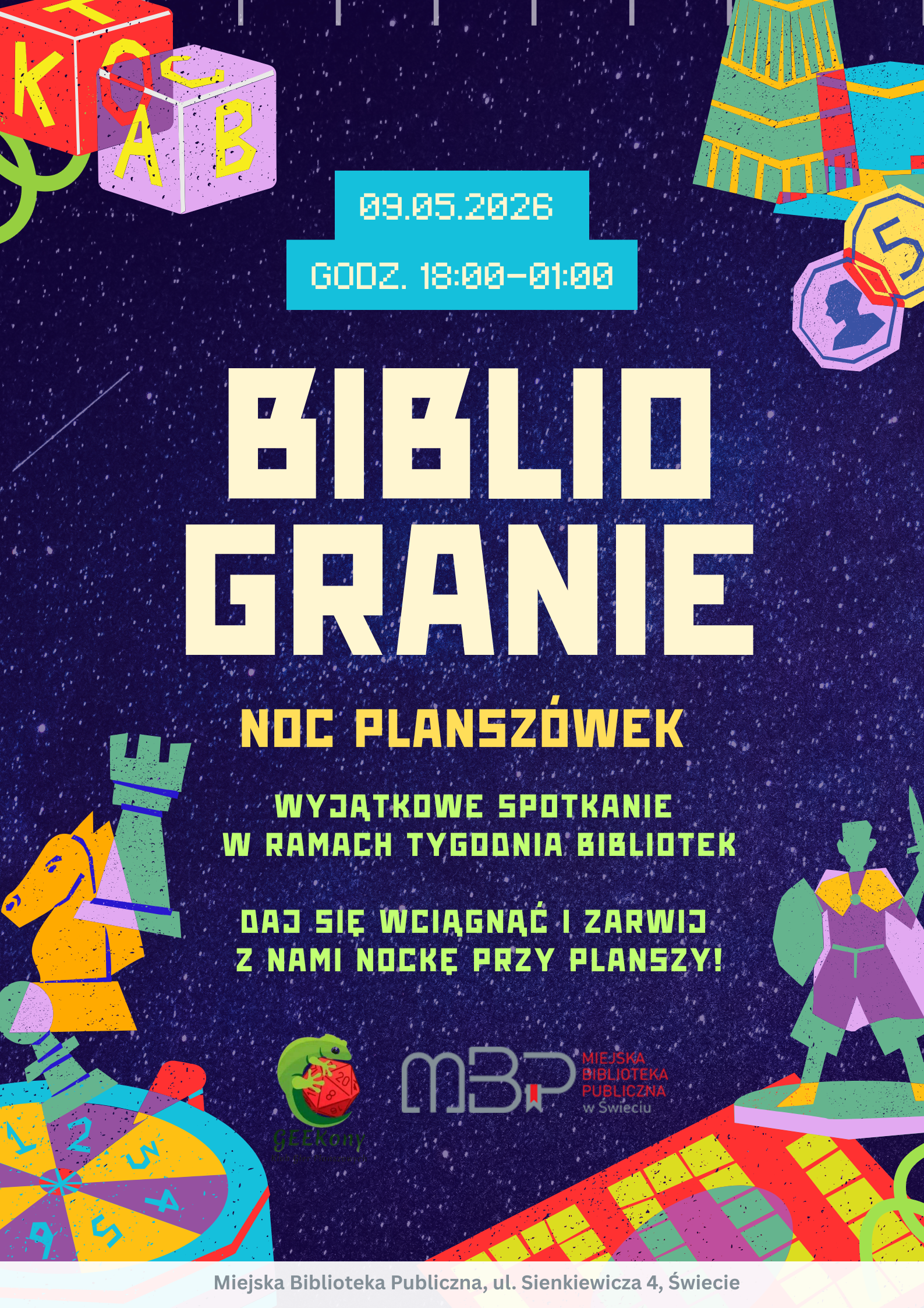 Plakat wydarzenia „Bibliogranie – Noc Planszówek” na ciemnogranatowym tle przypominającym rozgwieżdżone niebo. W centralnej części duży, jasny napis „BIBLIOGRANIE”, poniżej „NOC PLANSZÓWEK”. Nad tytułem widnieje data „09.05.2026” oraz godziny „18:00–01:00”. Pod tytułem informacja: „Wyjątkowe spotkanie w ramach Tygodnia Bibliotek” oraz zachęta: „Daj się wciągnąć i zarwij z nami nockę przy planszy!”. Plakat ozdobiony jest kolorowymi ilustracjami związanymi z grami planszowymi: kostkami z literami, pionkami szachowymi, planszą do gry, kołem fortuny oraz stylizowanymi postaciami. Na dole znajdują się logotypy organizatorów: Miejska Biblioteka Publiczna w Świeciu oraz Geekony. Na samym dole adres: ul. Sienkiewicza 4, Świecie.