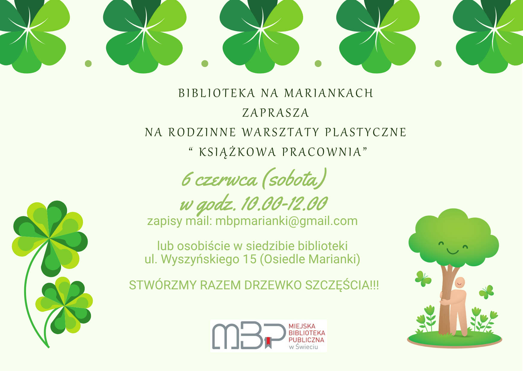 Plakat promujący rodzinne warsztaty plastyczne „Książkowa pracownia” organizowane przez Bibliotekę na Mariankach. Na jasnym tle znajdują się zielone koniczyny i ilustracja uśmiechniętego drzewa. W centralnej części podano informacje o wydarzeniu: termin — 6 czerwca (sobota), godziny 10:00–12:00, adres mailowy do zapisów oraz lokalizację biblioteki przy ul. Wyszyńskiego 15 na osiedlu Marianki. Na dole widnieje hasło „Stwórzmy razem drzewko szczęścia!!!” oraz logo Miejskiej Biblioteki Publicznej w Świeciu.