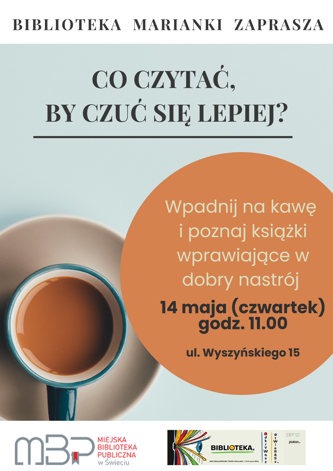 Plakat promujący spotkanie organizowane przez Bibliotekę Marianki. Na jasnym tle znajduje się zdjęcie filiżanki kawy oraz duży pomarańczowy okrąg z informacjami o wydarzeniu. Główny napis brzmi: „Co czytać, by czuć się lepiej?”. Plakat zaprasza na spotkanie przy kawie i rozmowę o książkach poprawiających nastrój. Wydarzenie odbędzie się 14 maja (czwartek) o godzinie 11:00 przy ul. Wyszyńskiego 15. Na dole znajdują się logotypy Miejskiej Biblioteki Publicznej w Świeciu oraz Ogólnopolskiego Tygodnia Bibliotek.