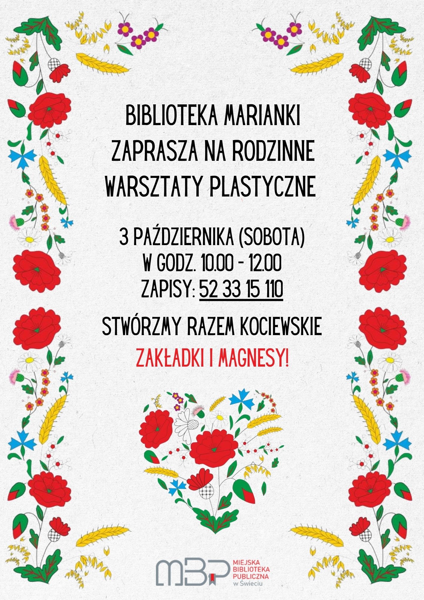 Plakat Miejskiej Biblioteki Publicznej w Świeciu zaprasza na rodzinne warsztaty plastyczne w Bibliotece Marianki. Spotkanie odbędzie się 3 października, w sobotę, w godz. 10:00–12:00. Uczestnicy wspólnie wykonają kociewskie zakładki do książek i magnesy. Obowiązują zapisy pod numerem telefonu 52 33 15 110. Plakat utrzymany jest w folklorystycznej stylistyce, z kolorowymi motywami kwiatów, zbóż i liści oraz sercem złożonym z ludowych ornamentów.