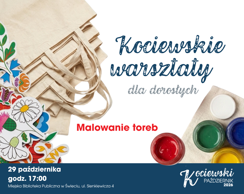 Plakat promujący „Kociewskie warsztaty dla dorosłych” organizowane przez Miejską Bibliotekę Publiczną w Świeciu. Tematem warsztatów jest malowanie toreb. Na plakacie przedstawiono bawełniane torby, pojemniki z kolorowymi farbami oraz dekoracyjne, kolorowe motywy kwiatowe inspirowane wzornictwem ludowym Kociewia. Warsztaty odbędą się w czwartek 29 października o godz. 17:00. Informacje i zapisy prowadzi Oddział dla Dzieci, tel. 52 333 48 14. Na plakacie znajduje się logo Miejskiej Biblioteki Publicznej w Świeciu.